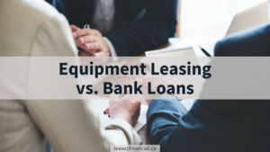 Equipment Leasing vs Bank Loans